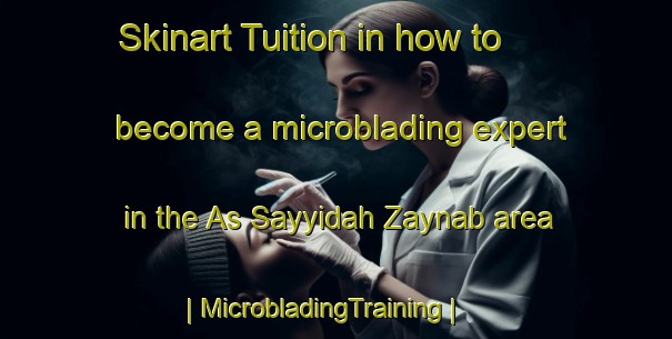 Skinart Tuition in how to become a microblading expert in the As Sayyidah Zaynab area | MicrobladingTraining | MicrobladingClasses | SkinartTraining-Egypt